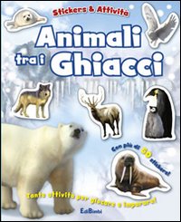 Animali tra i ghiacci. Con adesivi. Ediz. illustrata