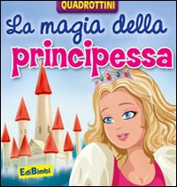 La magia della principessa. Ediz. illustrata