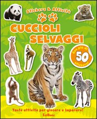 Cuccioli selvaggi. Con adesivi. Ediz. illustrata