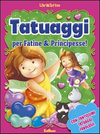 Tatuaggi per fatine & principesse! Ediz. illustrata