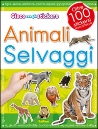 Gli animali selvaggi. Con adesivi. Ediz. illustrata