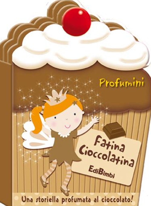 Fatina Cioccolatina. Profumini. Ediz. illustrata