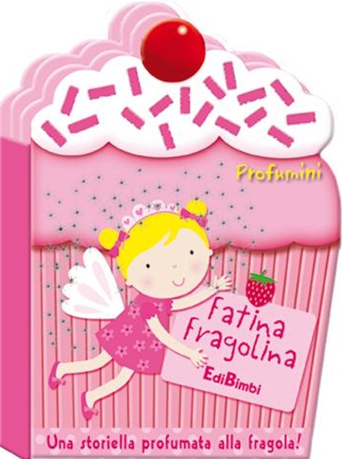 Fatina Fragolina. Profumini. Ediz. illustrata