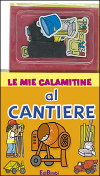 Al cantiere. Le mie calamitine. Con magneti. Ediz. illustrata