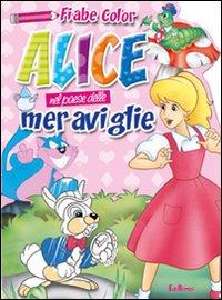 Alice nel paese delle meraviglie. Fiabe color. Ediz. illustrata