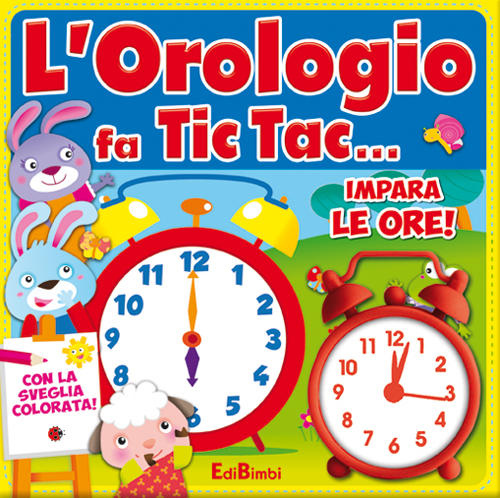 L'orologio fa tic tac... Impara le ore! Ediz. illustrata. Con gadget