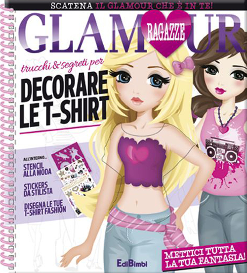 Trucchi e segreti per decorare le t-shirt. Ragazze glamour. Con adesivi. Ediz. illustrata