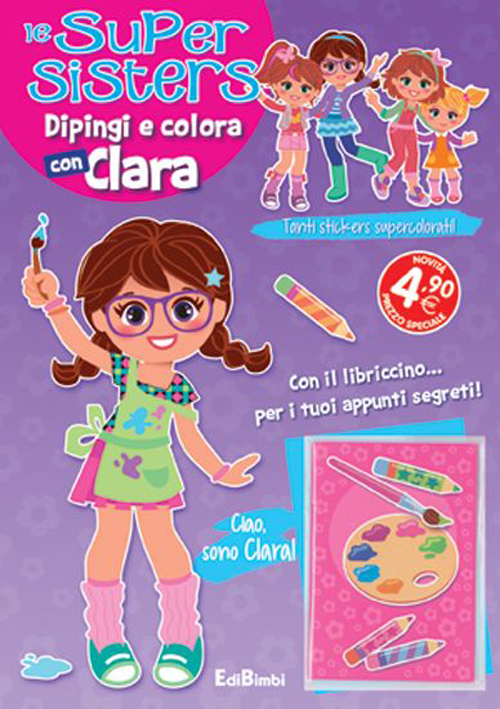 Dipingi e colora con Clara. Le super sisters. Ediz. illustrata