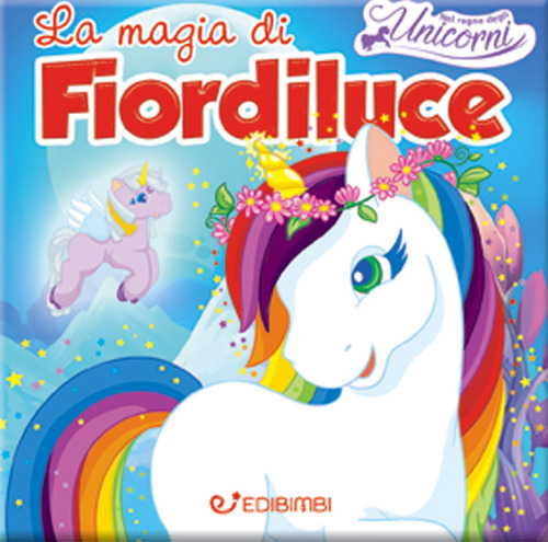 La magia di Fiordiluce. Nel regno degli unicorni