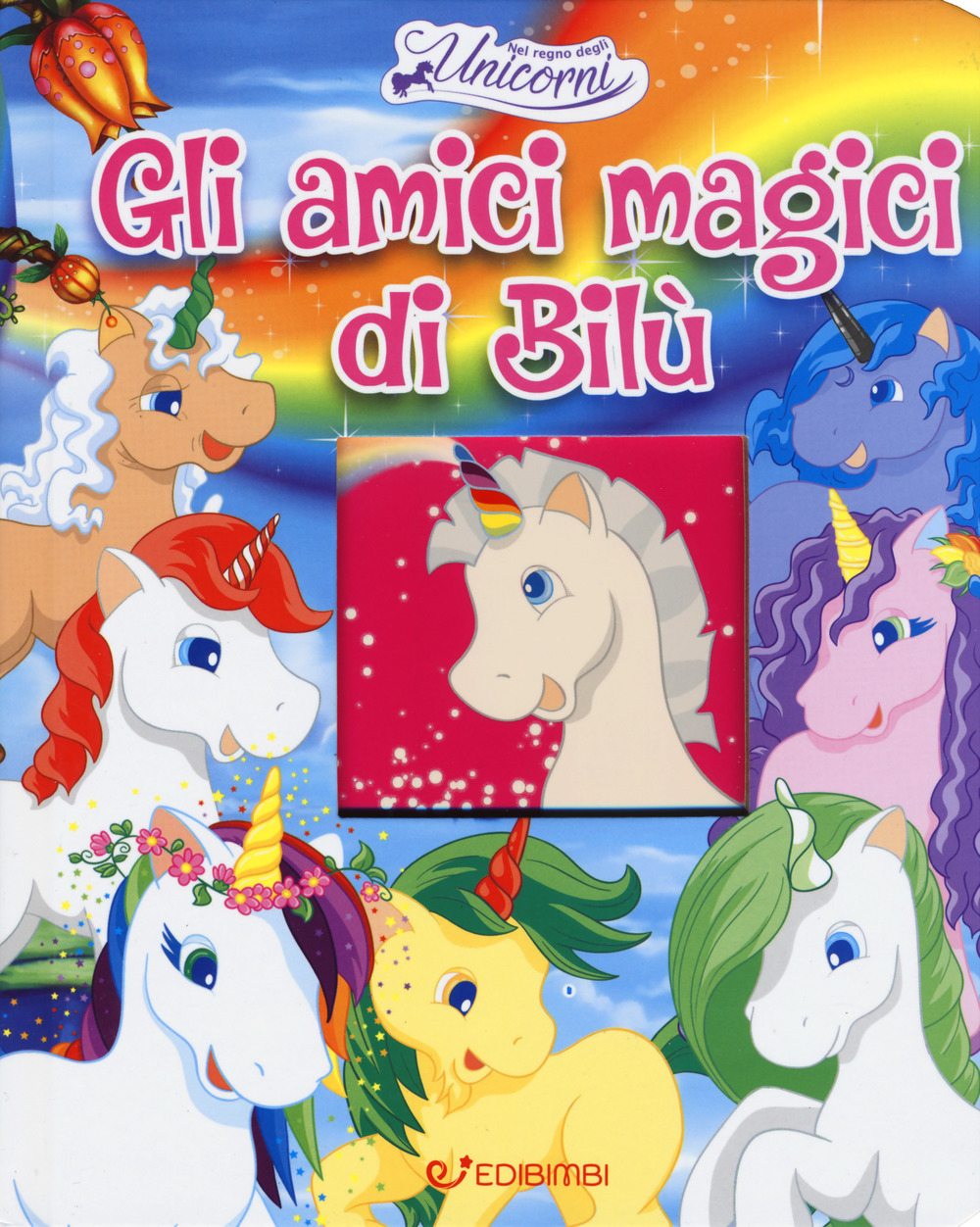 Gli amici magici di Bilù. Nel regno degli unicorni. Ediz. a colori