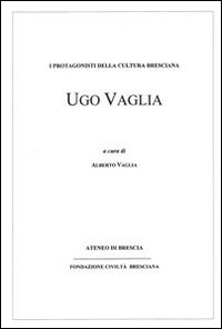 Ugo Vaglia. I protagonisti della cultura bresciana