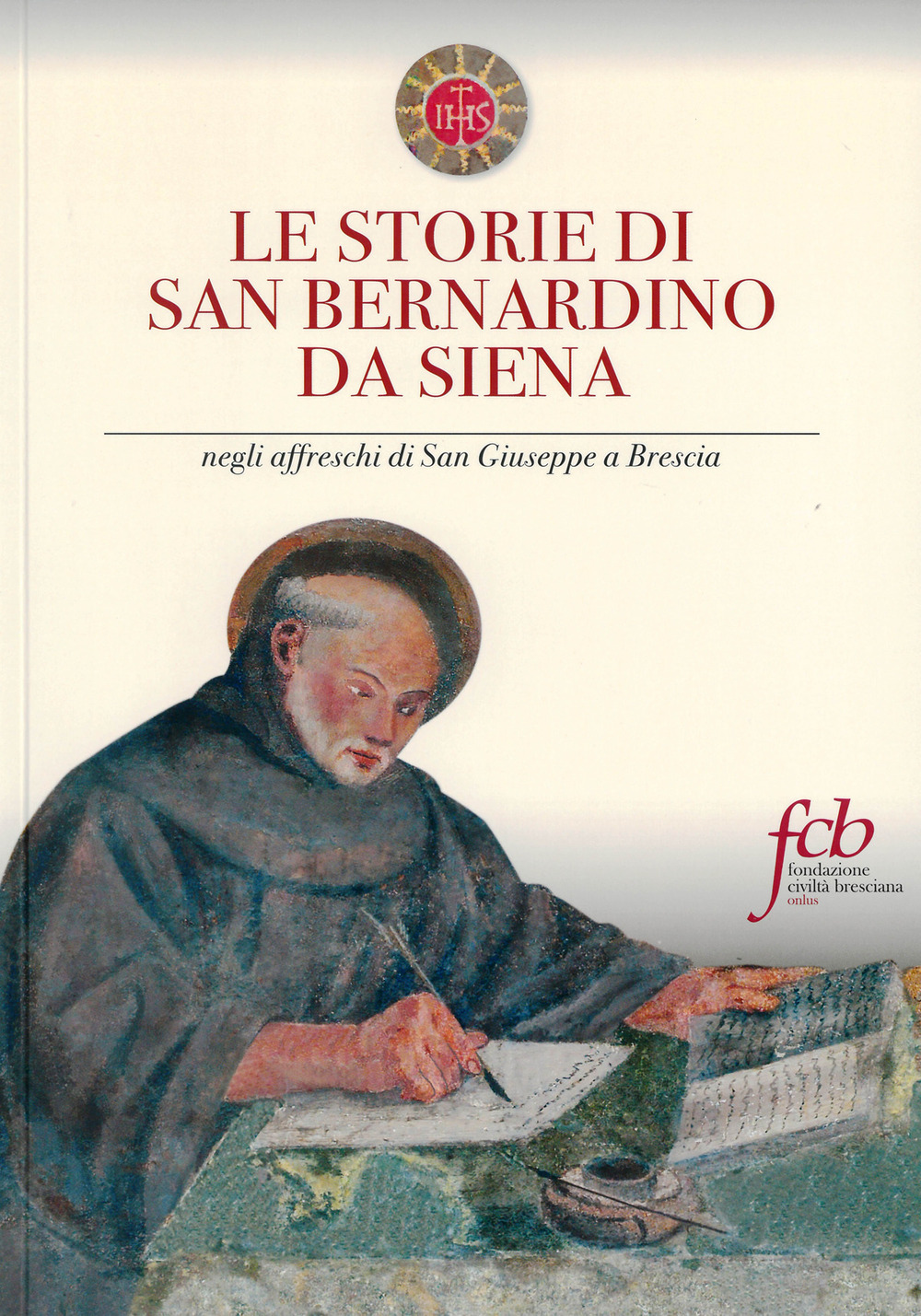 Le storie di san Bernardino da Siena. Negli affreschi di San Giuseppe a Brescia