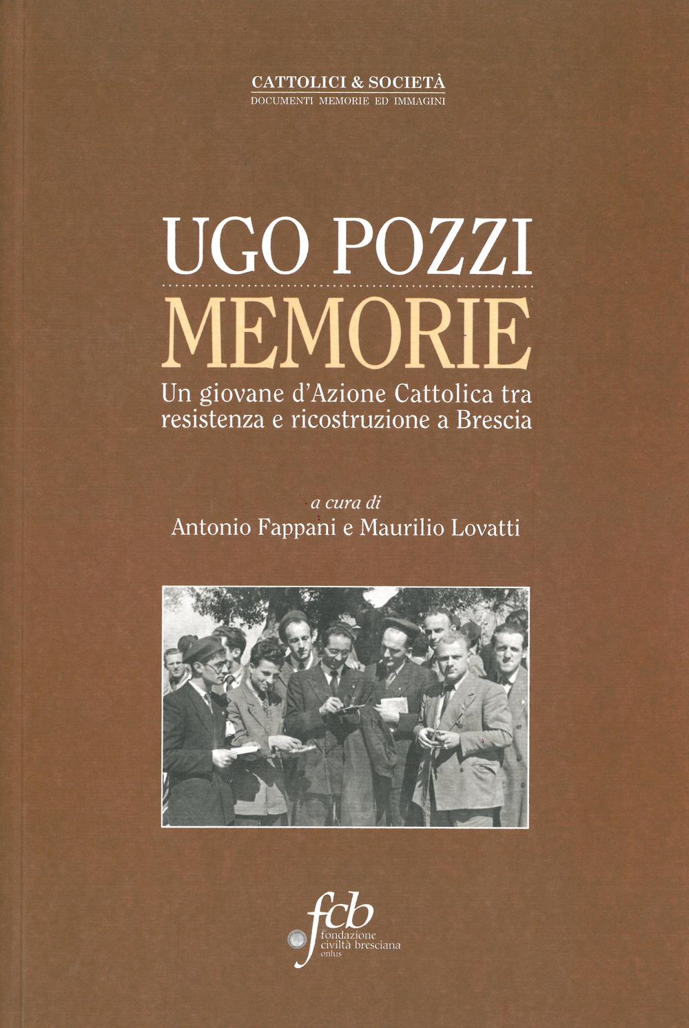 Ugo Pozzi. Memorie. Un giovane d'Azione cattolica tra resistenza e ricostruzione a Brescia