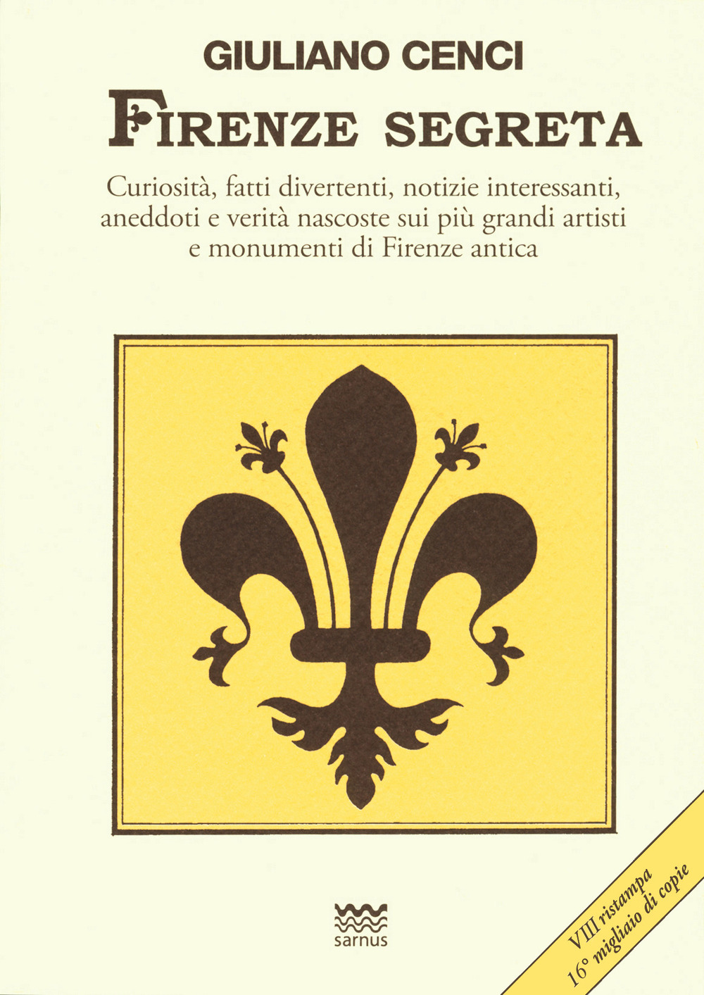 Firenze segreta. Curiosità, fatti divertenti, notizie interessanti, aneddoti e verità nascoste sui più grandi artisti e monumenti di Firenze antica