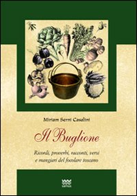 Il Buglione. Ricordi, proverbi, racconti, versi e mangiari del focolare toscano