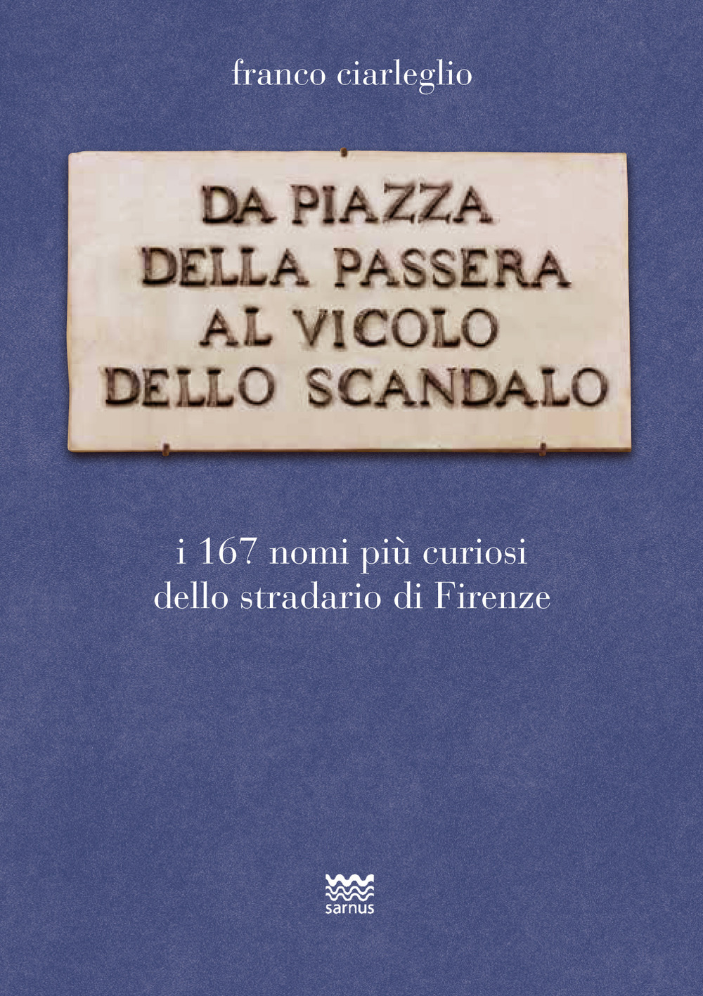 Da piazza della Passera al vicolo dello Scandalo. I 167 nomi più curiosi dello stradario di Firenze