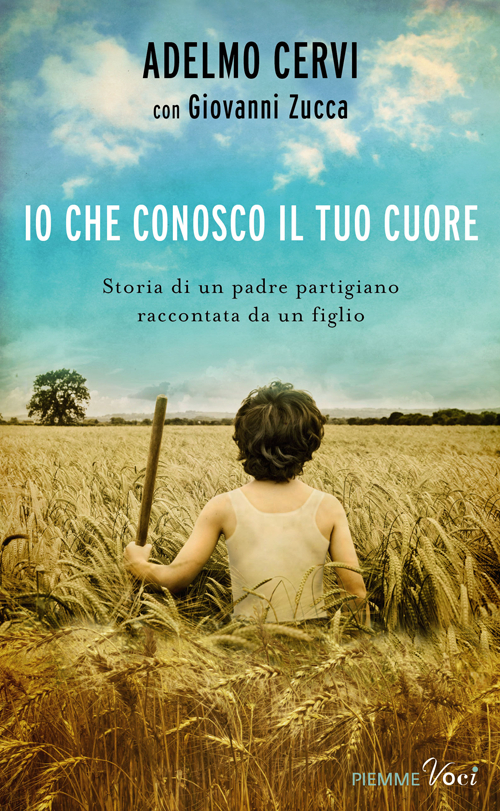 Io che conosco il tuo cuore. Storia di un padre partigiano raccontata da un figlio