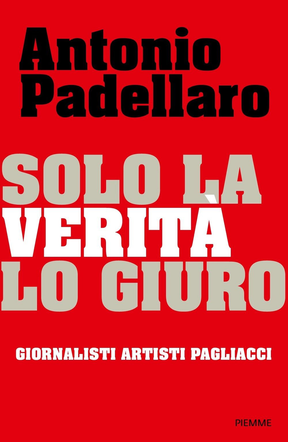 Solo la verità lo giuro. Giornalisti Artisti Pagliacci