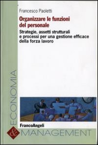 Organizzare le funzioni del personale. Strategie, assetti strutturali e processi per una gestione efficace della forza lavoro