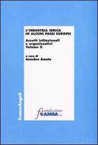 L'industria idrica in alcuni paesi europei. Assetti istituzionali e organizzativi. Vol. 2