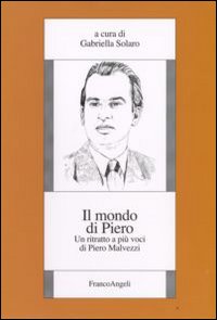 Il mondo di Piero. Un ritratto a più voci di Piero Malvezzi