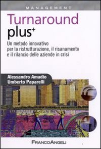 Turnaround plus +. Un metodo innovativo per la ristrutturazione, il risanamento e il rilancio delle aziende in crisi