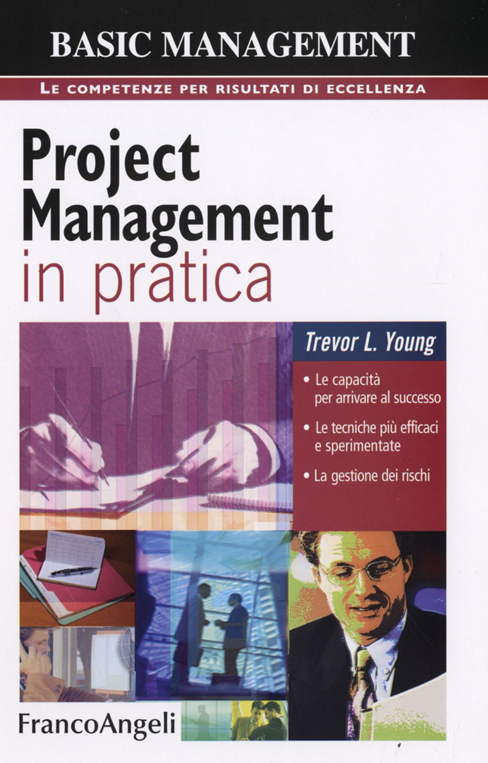 Project management in pratica. Le capacità per arrivare al successo, le tecniche più efficaci e sperimentate, la gestione dei rischi