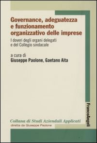 Governance, adeguatezza e funzionamento organizzativo delle imprese. Vol. 6: I doveri degli organi delegati e del Collegio sindacale