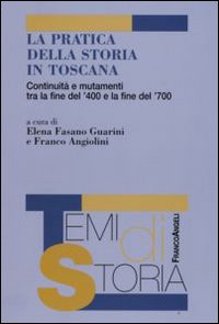 La pratica della storia in Toscana. Continuità e mutamenti tra la fine del '400 e la fine del '700