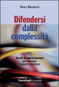 Difendersi dalla complessità. Un kit di sopravvivenza per manager, studenti e perplessi