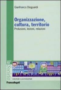 Organizzazione, cultura, territorio. Prolusioni, lezioni, relazioni