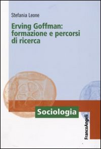 Erving Goffman. Formazione e percorsi di ricerca