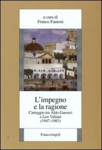 L'impegno e la ragione. Carteggio tra Aldo Garosci e Leo Valiani (1947-1983)