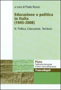 Educazione e politica in Italia (1945-2008). Vol. 4: Politica, educazione, territorio