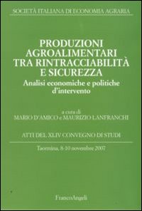 Produzioni agroalimentari tra rintracciabilità e sicurezza. Analisi economiche e politiche d'intervento. Atti del XLIV Convegno di Studi (Taormina 2007)