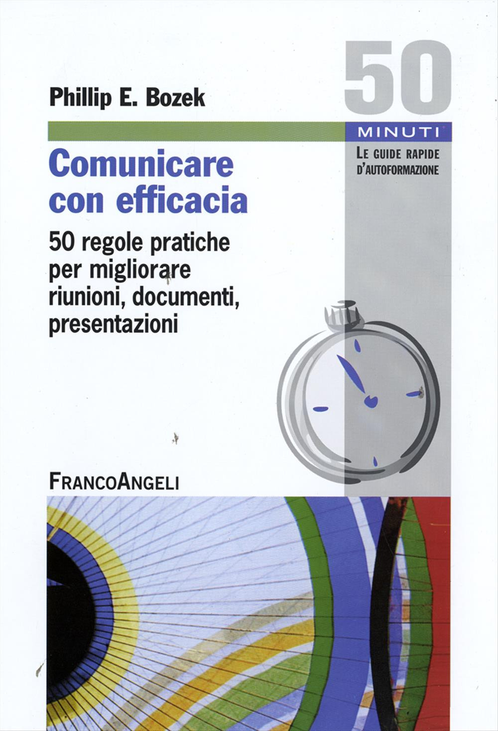 Comunicare con efficacia. 50 regole pratiche per migliorare riunioni, documenti, presentazioni