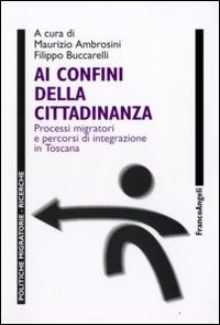 Ai confini della cittadinanza. Processi migratori e percorsi di integrazione in Toscana