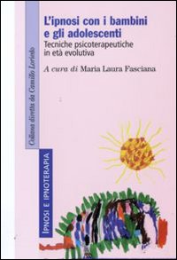 L'ipnosi con i bambini e gli adolescenti. Tecniche psicoterapeutiche in età evolutiva