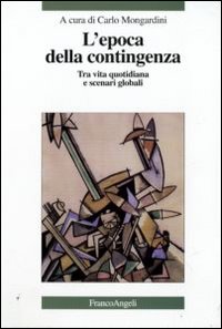 L'epoca della contingenza. Tra vita quotidiana e scenari globali