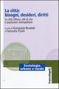 La città: bisogni, desideri, diritti. La città diffusa: stili di vita e popolazioni metropolitane