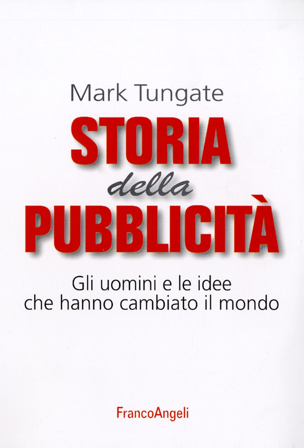 Storia della pubblicità. Gli uomini e le idee che hanno cambiato il mondo