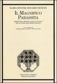 Il magnifico parassita. Librettisti, libretti e lingua poetica nella storia dell'opera italiana