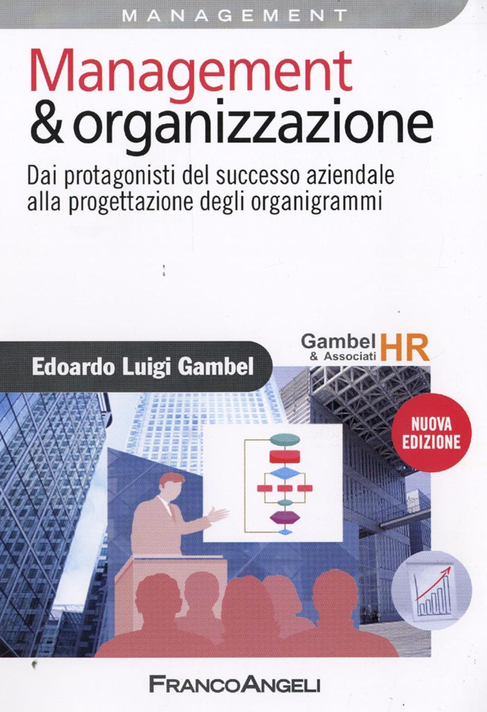 Management & organizzazione. Dai protagonisti del successo aziendale alla progettazione degli organigrammi