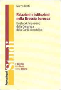 Relazioni e istituzioni nella Brescia barocca. Il network finanziario della Congrega della Carità Apostolica