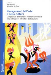 Management dell'arte e della cultura. Competenze direzionali e relazioni lavorative nelle istituzioni dell'arte e della cultura