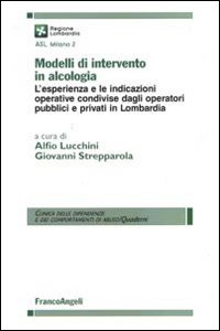 Modelli di intervento in alcologia. L'esperienza e le indicazioni operative condivise dagli operatori pubblici e privati in Lombardia