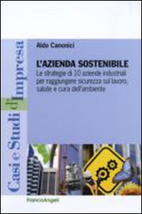 L'azienda sostenibile. Le strategie di 10 aziende industriali per raggiungere sicurezza sul lavoro, salute e cura dell'ambiente