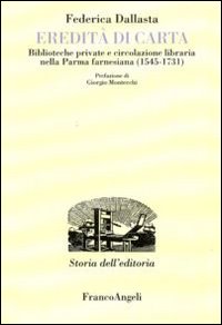 Eredità di carta. Biblioteche private e circolazione libraria nella Parma farnesiana (1545-1731)