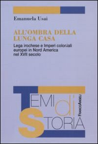 All'ombra della lunga casa. Lega irochese e imperi coloniali europei in Nord America nel XVII secolo