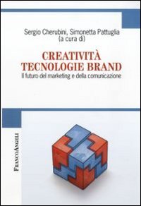 Creatività tecnologie brand. Il futuro del marketing e della comunicazione